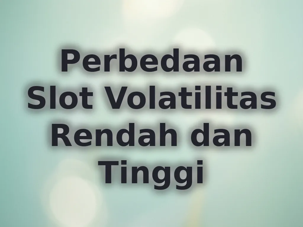 Perbedaan Slot Volatilitas Rendah dan Tinggi